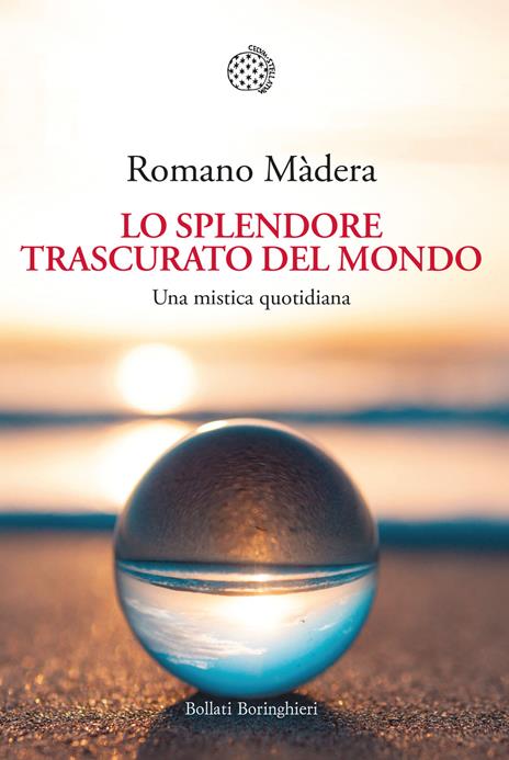 Lo splendore trascurato del mondo. Una mistica quotidiana - Romano Màdera - copertina