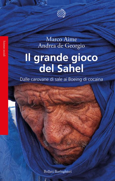 Il grande gioco del Sahel. Dalle carovane di sale ai Boeing di cocaina - Marco Aime,Andrea De Georgio - 2