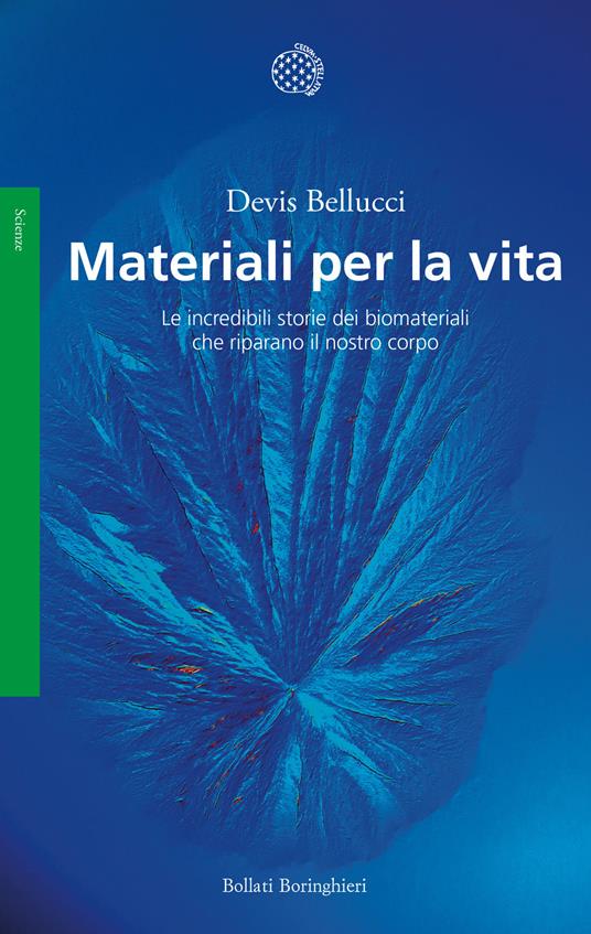 Materiali per la vita. Le incredibili storie dei biomateriali che riparano il nostro corpo - Devis Bellucci - copertina