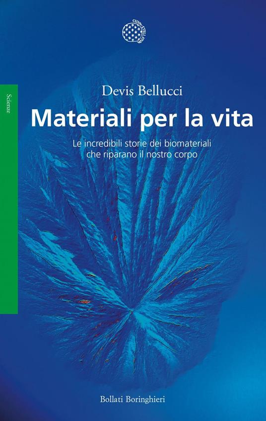 Materiali per la vita. Le incredibili storie dei biomateriali che riparano il nostro corpo - Devis Bellucci - ebook
