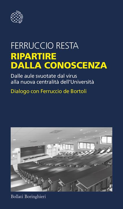 Ripartire dalla conoscenza. Dalle aule svuotate dal virus alla nuova centralità dell'Università. Dialogo con Ferruccio de Bortoli - Ferruccio Resta - ebook