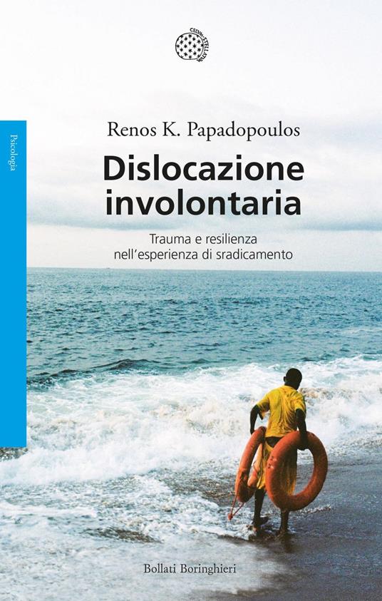 Dislocazione involontaria. Trauma e resilienza nell'esperienza di sradicamento - Renos K. Papadopoulos,Bianca Bertola - ebook