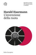 L' invenzione della ruota. Quando la storia del mondo iniziò a rotolare