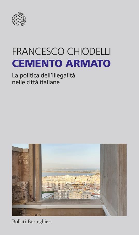 Cemento armato. La politica dell'illegalità nelle città italiane - Francesco Chiodelli - copertina