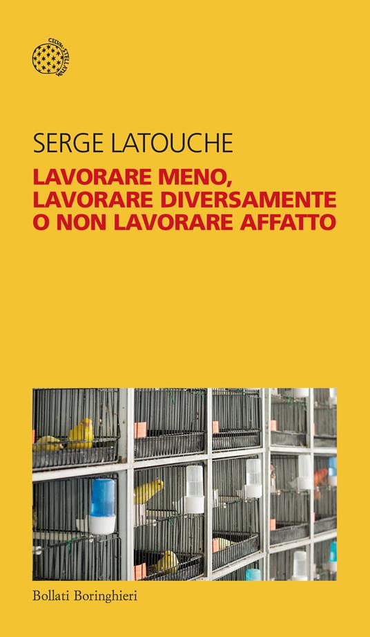 Lavorare meno, lavorare diversamente o non lavorare affatto - Serge  Latouche - Libro - Bollati Boringhieri - Temi