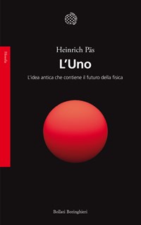 L'Uno. L'idea antica che contiene il futuro della fisica - Heinrich Päs -  Libro - Bollati Boringhieri - Saggi