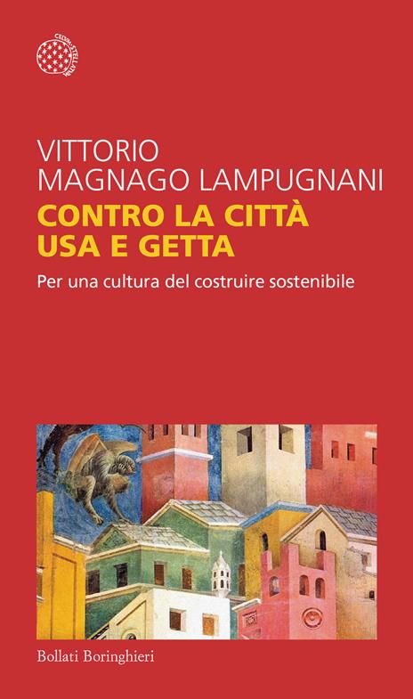 Contro la città usa e getta. Per una cultura del costruire sostenibile - Vittorio Magnago Lampugnani - copertina