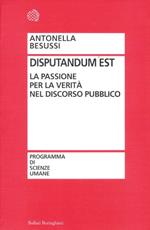 Disputandum est. La passione per la verità nel discorso pubblico