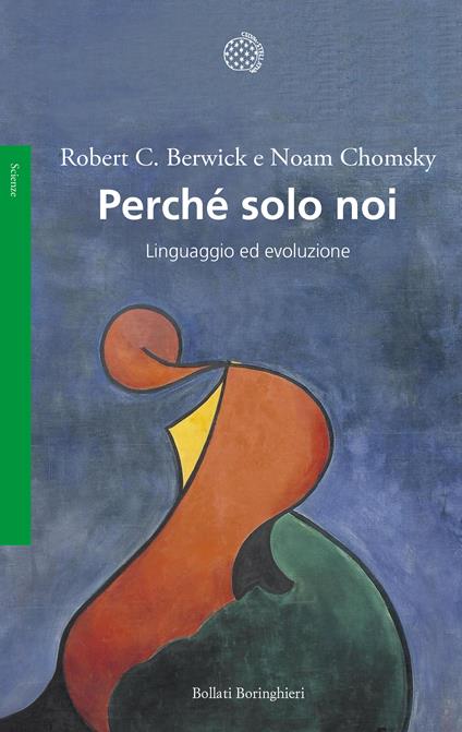 Perché solo noi. Linguaggio ed evoluzione - Robert C. Berwick,Noam Chomsky,Armando De Palma - ebook