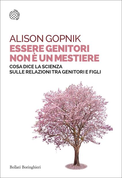 Essere genitori non è un mestiere. Cosa dice la scienza sulle relazioni tra genitori e figli - Alison Gopnik,Giuliana Olivero - ebook