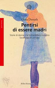 Pentirsi di essere madri. Storie di donne che tornerebbero indietro. Sociologia di un tabù