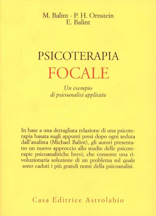 Psicoterapia focale. Un esempio di psicoanalisi applicata - Michael Balint,Paul H. Ornstein,Enid Balint - copertina