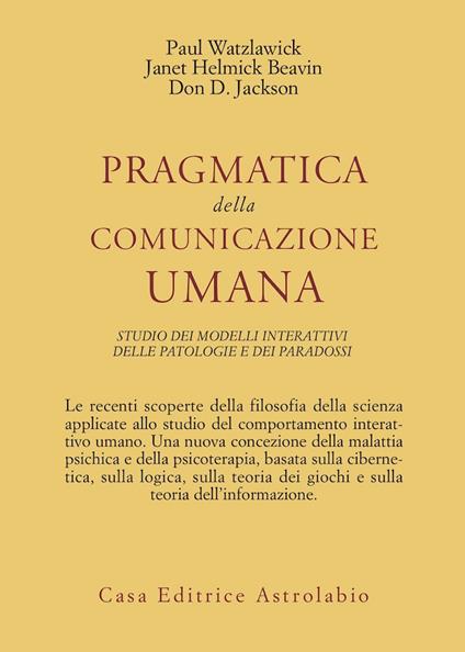 Pragmatica della comunicazione umana. Studio dei modelli interattivi, delle patologie e dei paradossi - Paul Watzlawick,J. H. Beavin,D. D. Jackson - copertina