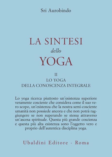 La sintesi dello yoga. Vol. 2: Lo yoga della conoscenza integrale-Lo yoga dell’amore divino - Aurobindo (sri) - 2