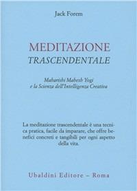 Meditazione trascendentale. Maharishi Mahesh Yogi e la scienza dell'intelligenza creativa - Jack Forem - copertina