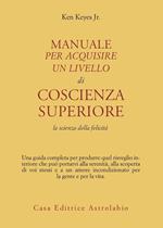 Manuale per acquisire un livello di coscienza superiore. La scienza della felicità