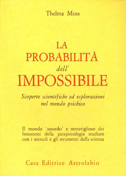 La probabilità dell'impossibile. Scoperte scientifiche ed esplorazioni nel mondo psichico - Thelma Moss - copertina