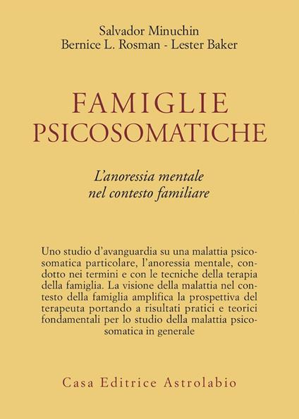 Famiglie psicosomatiche. L'anoressia mentale nel contesto familiare - Salvador Minuchin,Bernice L. Rosman,Lester Baker - copertina