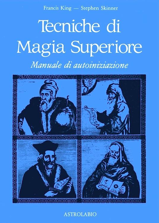 Tecniche di magia superiore. Manuale di autoiniziazione - Francis King,Stephen Skinner - copertina