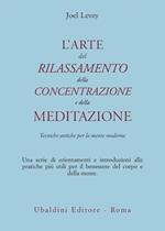 L'arte del rilassamento, della concentrazione e della meditazione. Tecniche antiche per la mente moderna