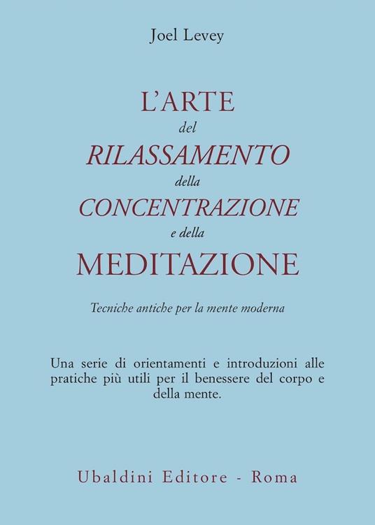 L'arte del rilassamento, della concentrazione e della meditazione. Tecniche antiche per la mente moderna - Joel Levey - copertina