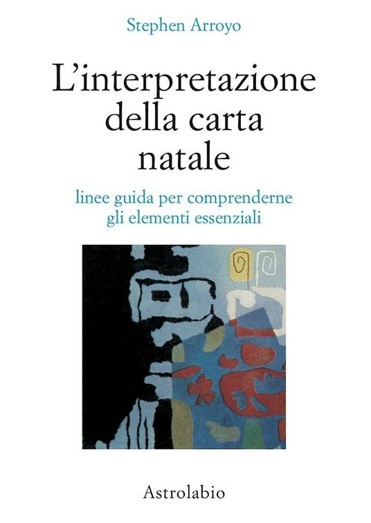 L'interpretazione della carta natale. Linee guida per comprenderne gli elementi essenziali - Stephen Arroyo - copertina