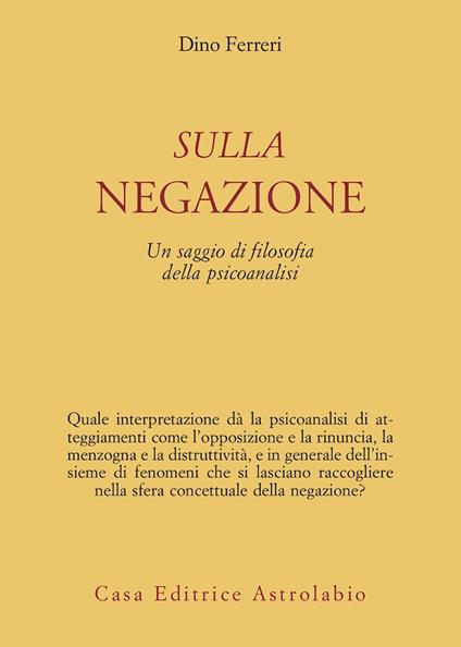 Sulla negazione. Un saggio di filosofia della psicoanalisi - Dino Ferreri - copertina