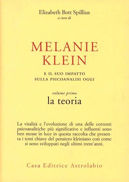 Melanie Klein e il suo impatto sulla psicoanalisi oggi. Vol. 1: La teoria.  - Elizabeth Bott Spillius - Libro - Astrolabio Ubaldini - Psiche e  coscienza