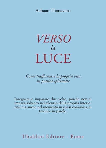 Verso la luce. Come trasformare la propria vita in pratica spirituale - Achaan Thanavaro - copertina