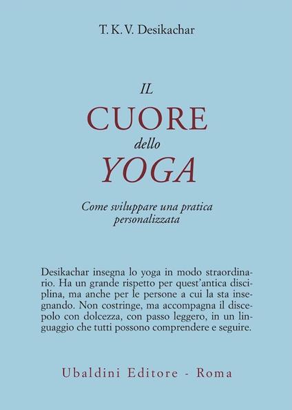 Il cuore dello yoga. Lo sviluppo di una pratica personale - T. K. Desikachar - copertina