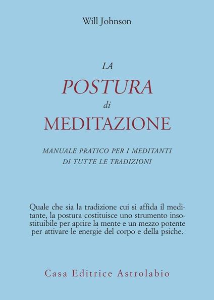 La postura di meditazione. Manuale pratico per i meditanti di tutte le tradizioni - Will Johnson - copertina