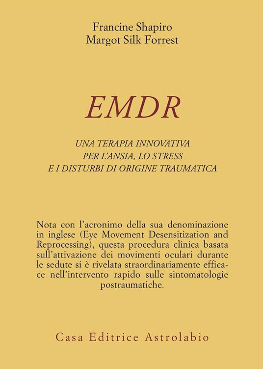 EMDR. Una terapia innovativa per il superamento dell'ansia, dello stress e dei disturbi di origine traumatica - Francine Shapiro,Margot Silk Forrest - copertina