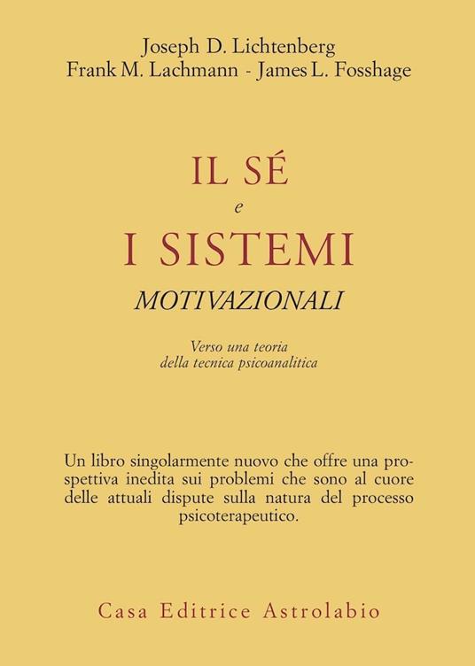 Il sé e i sistemi motivazionali. Verso una teoria della tecnica psicoanalitica - Joseph D. Lichtenberg,Frank M. Lachmann,James Fosshage - copertina