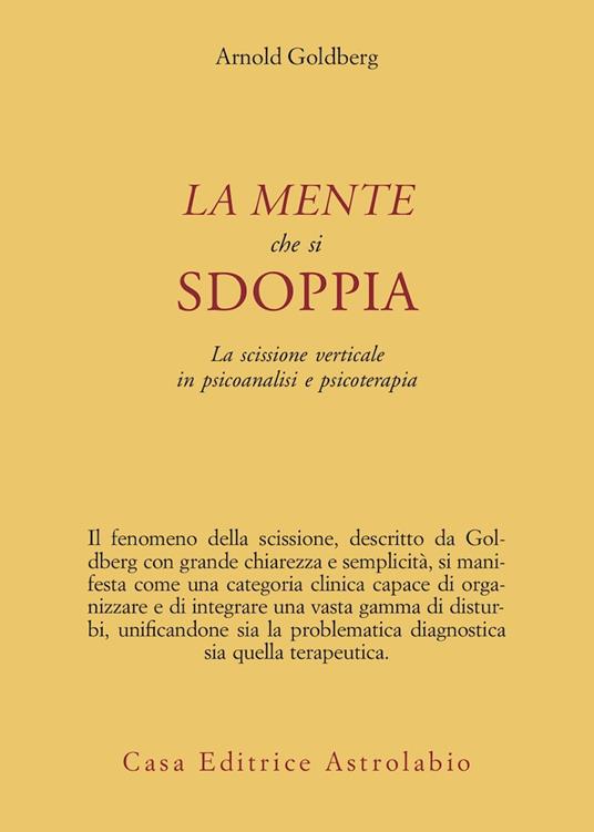 La mente che si sdoppia. La scissione verticale in psicoanalisi e psicoterapia - Arnold Goldberg - copertina