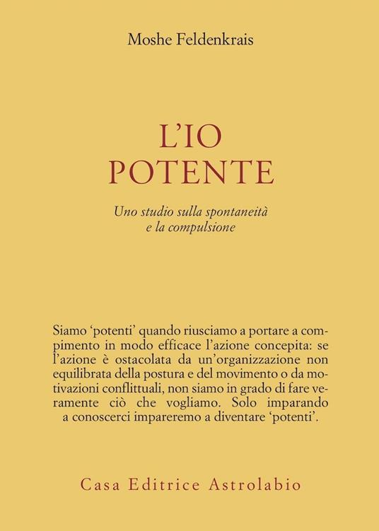 L' io potente. Uno studio sulla spontaneità e la compulsione - Moshe Feldenkrais - copertina