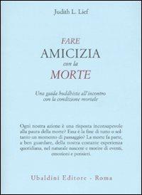 Fare amicizia con la morte. Una guida buddhista all'incontro con la condizione mortale - Judith L. Lief - copertina