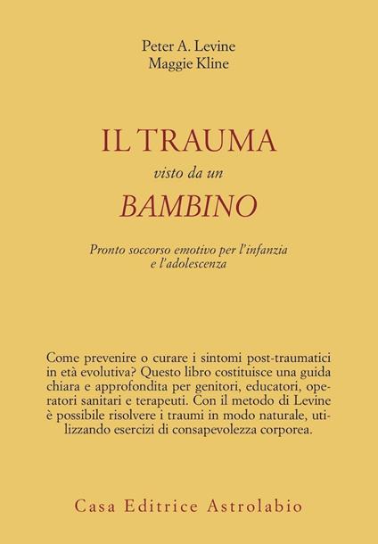 Il trauma visto da un bambino. Pronto soccorso emotivo per l'infanzia - Peter A. Levine,Maggie Kline - copertina