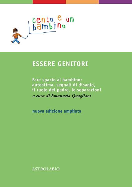 Essere genitori. Fare spazio al bambino: autostima, segnali di disagio, il ruolo del padre, le separazioni - copertina