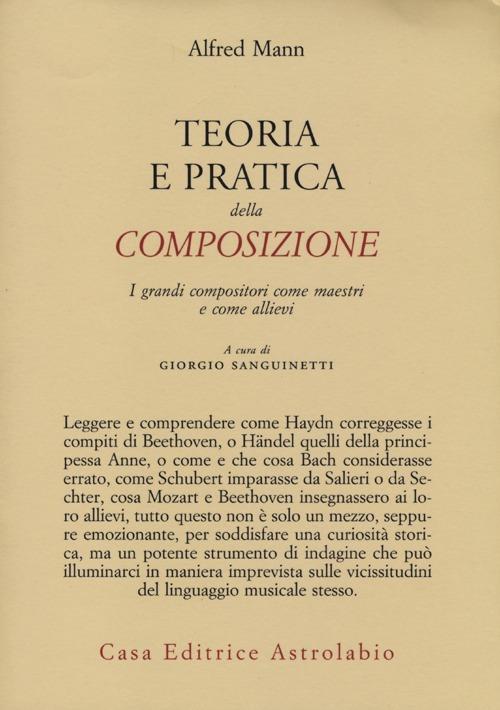 Teoria e pratica della composizione. I grandi compositori come maestri e come allievi - A. Mann - copertina