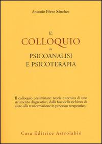 Il colloquio in psicoanalisi e psicoterapia - Antonio Pérez-Sánchez - copertina