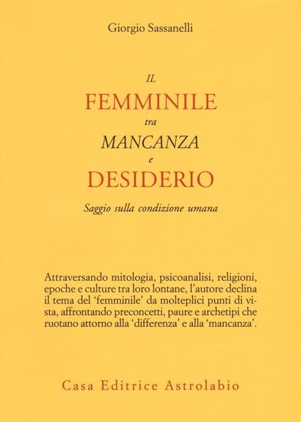 Il femminile tra mancanza e desiderio. Saggio sulla condizione umana - Giorgio Sassanelli - copertina