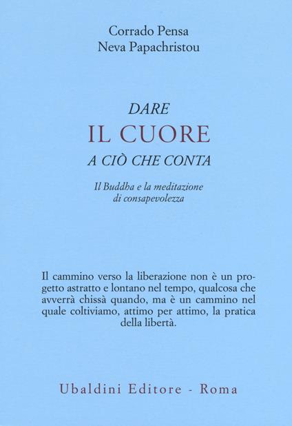 Dare il cuore a ciò che conta. Il Buddha e la meditazione di consapevolezza - Corrado Pensa,Neva Papachristou - copertina