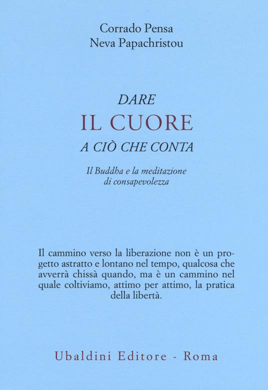 Dare il cuore a ciò che conta. Il Buddha e la meditazione di consapevolezza - Corrado Pensa,Neva Papachristou - copertina