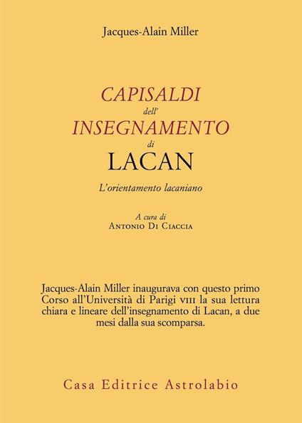 Capisaldi dell'insegnamento di Lacan. L’orientamento lacaniano - Jacques-Alain Miller - copertina