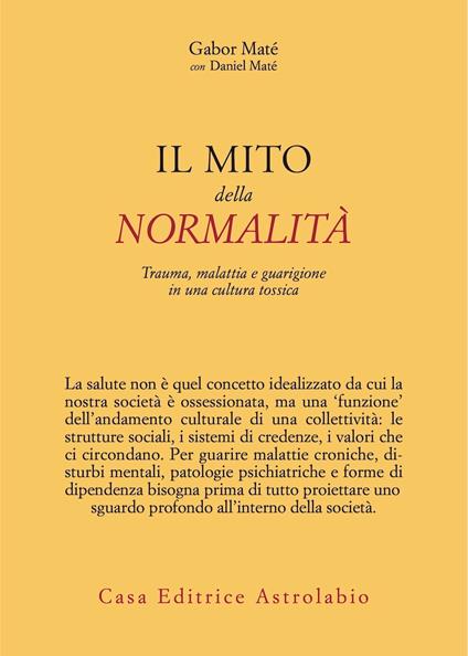 Il mito della normalità. Trauma, malattia e guarigione in una cultura tossica - Gabor Maté,Daniel Maté - copertina