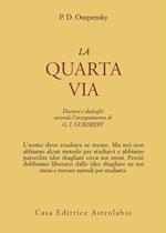 La quarta via. Discorsi e dialoghi secondo l'insegnamento di G. I. Gurdjieff