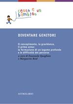 Diventare genitori. Il concepimento, la gravidanza, il primo anno: la formazione di un legame profondo e la difficoltà del percorso