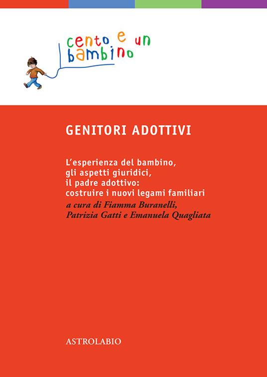 Genitori adottivi. L'esperienza del bambino, gli aspetti giuridici, il padre adottivo: costruire i nuovi legami familiari - Fiamma Buranelli,Patrizia Gatti,Emanuela Quagliata - ebook