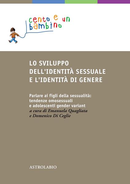 Lo sviluppo dell'identità sessuale e l'identità di genere. Parlare ai figli della sessualità: tendenze omosessuali e adolescenti gender variant - Domenico Di Ceglie,Emanuela Quagliata - ebook