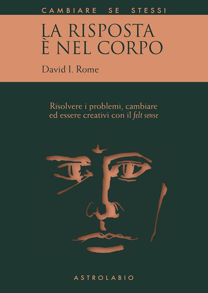 La risposta è nel corpo. Risolvere i problemi ed essere creativi con il «felt sense» - David I. Rome,Barbara Baisi - ebook